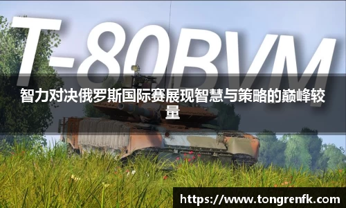 智力对决俄罗斯国际赛展现智慧与策略的巅峰较量